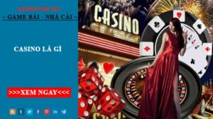 Casino Là Gì? Trong Casino Có Những Trò Chơi Gì?